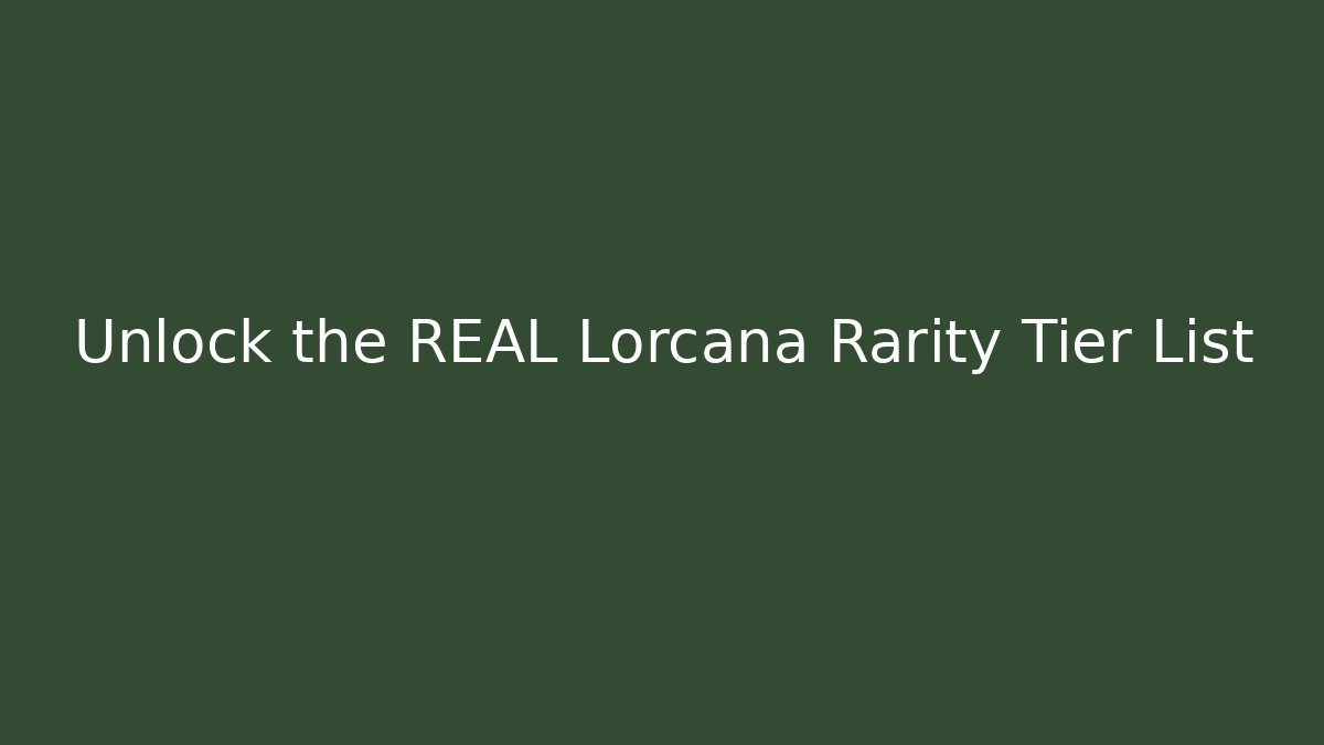 Unlock the REAL Lorcana Rarity Tier List