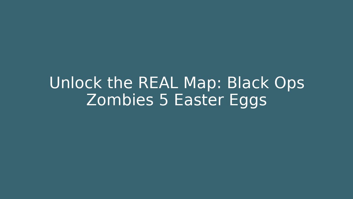 Unlock the REAL Map: Black Ops Zombies 5 Easter Eggs