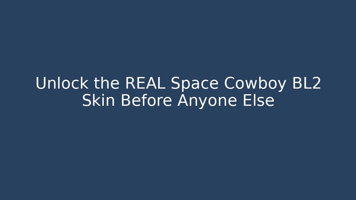 Unlock the REAL Space Cowboy BL2 Skin Before Anyone Else
