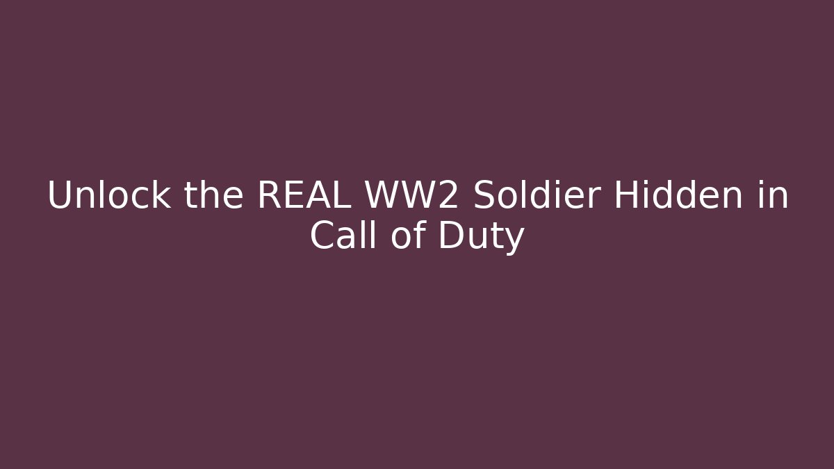 Unlock the REAL WW2 Soldier Hidden in Call of Duty