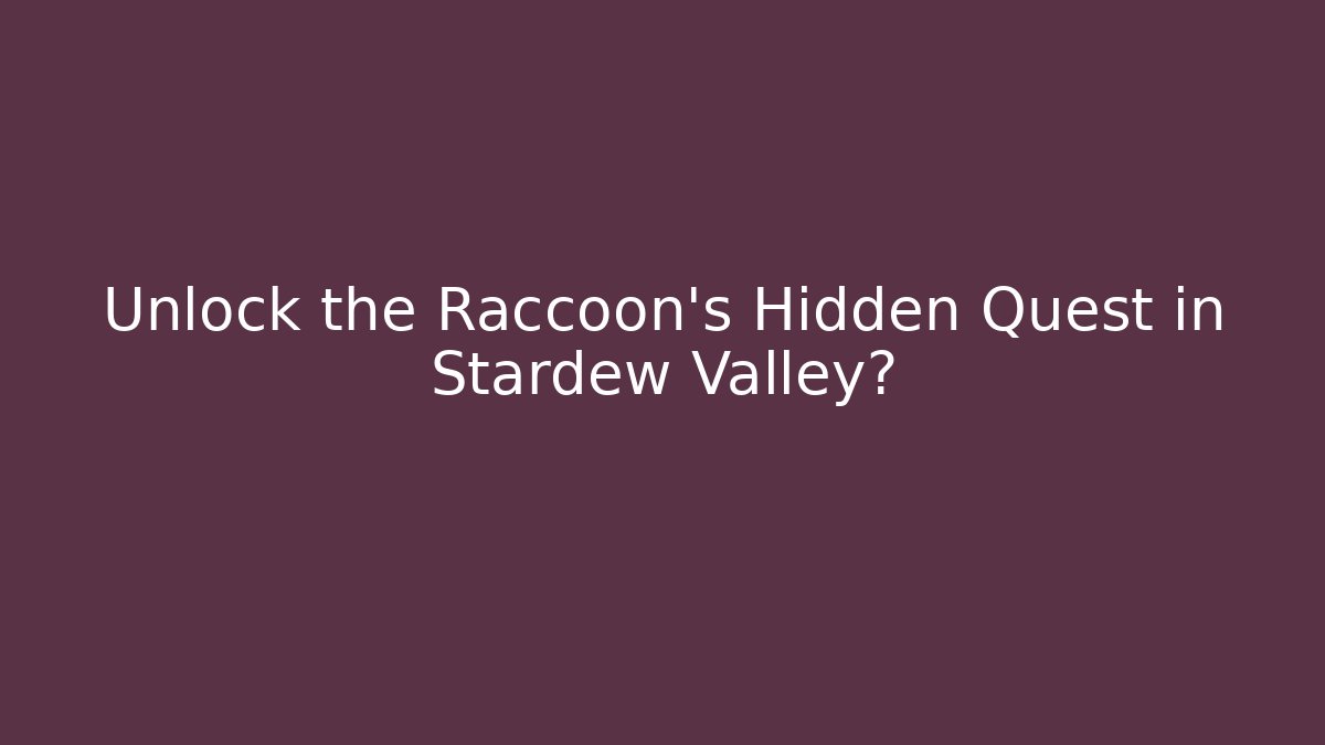 Unlock the Raccoon's Hidden Quest in Stardew Valley?