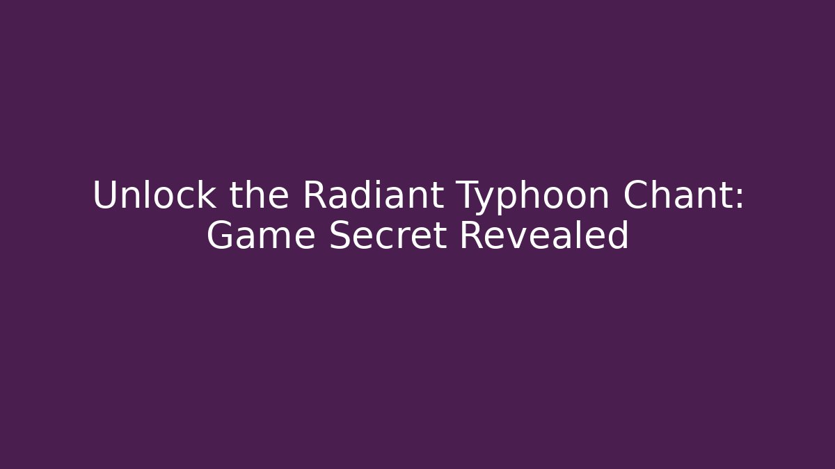 Unlock the Radiant Typhoon Chant: Game Secret Revealed