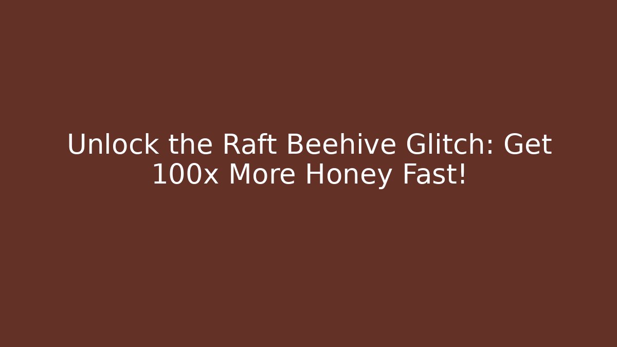 Unlock the Raft Beehive Glitch: Get 100x More Honey Fast!