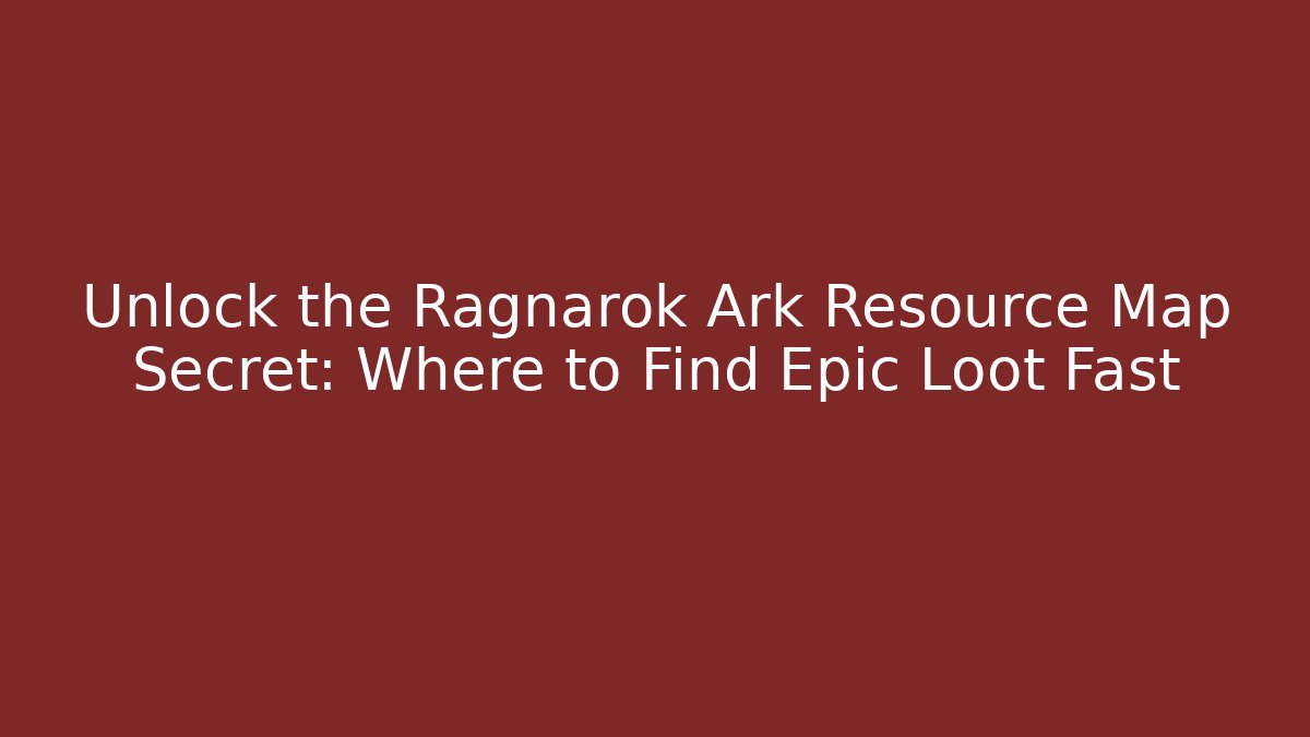 Unlock the Ragnarok Ark Resource Map Secret: Where to Find Epic Loot Fast