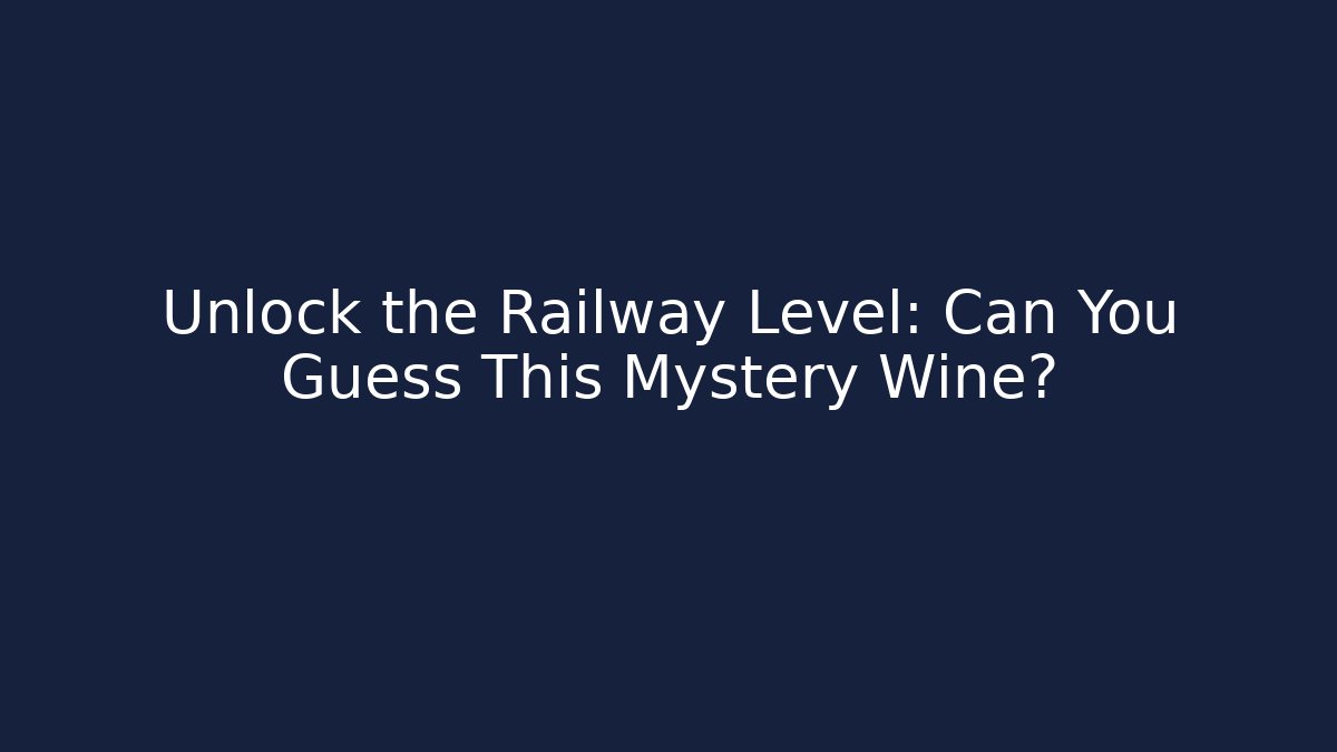 Unlock the Railway Level: Can You Guess This Mystery Wine?