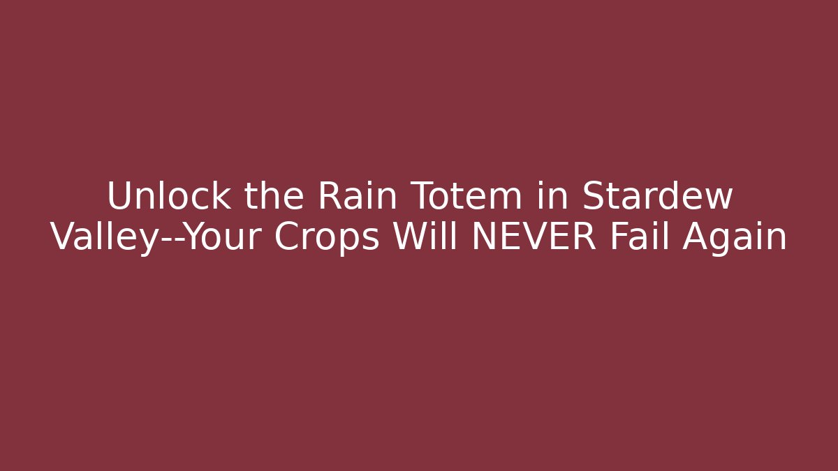 Unlock the Rain Totem in Stardew Valley—Your Crops Will NEVER Fail Again