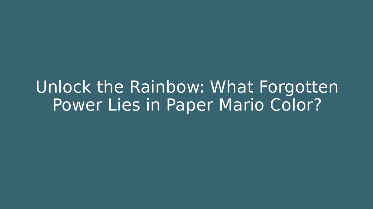 Unlock the Rainbow: What Forgotten Power Lies in Paper Mario Color?