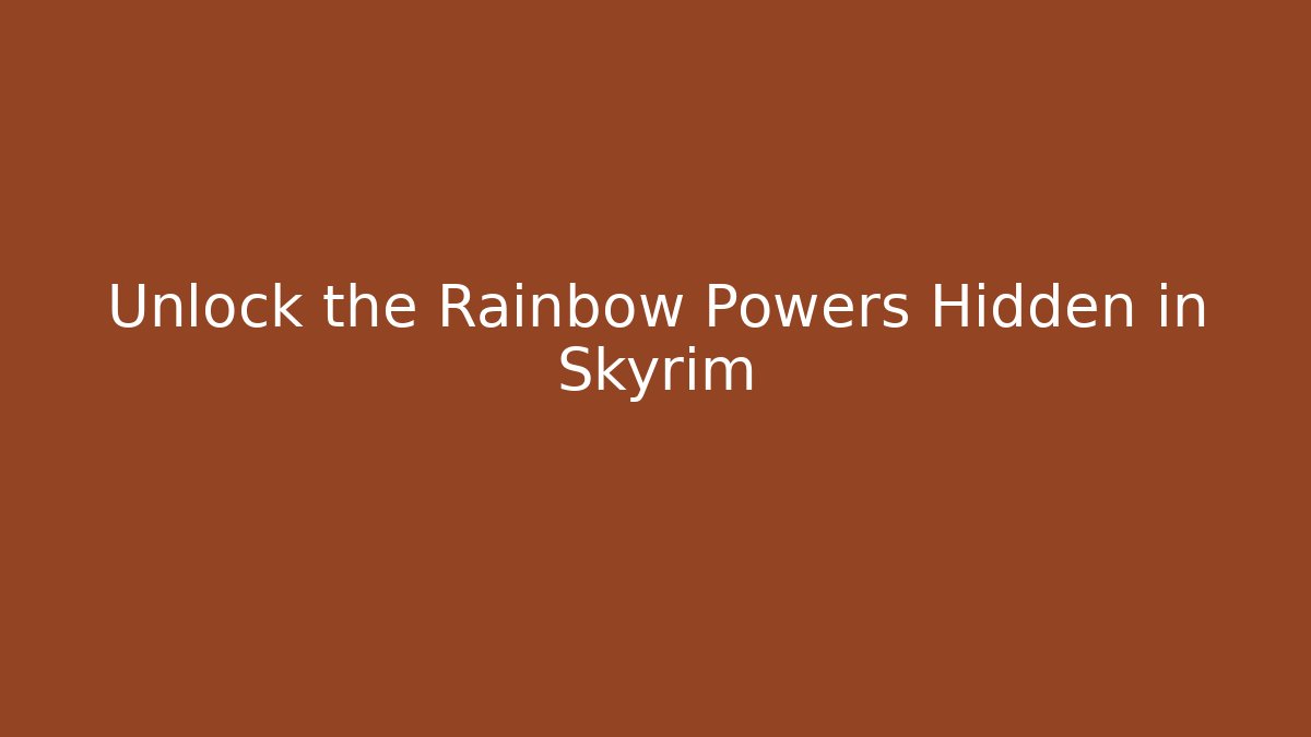 Unlock the Rainbow Powers Hidden in Skyrim