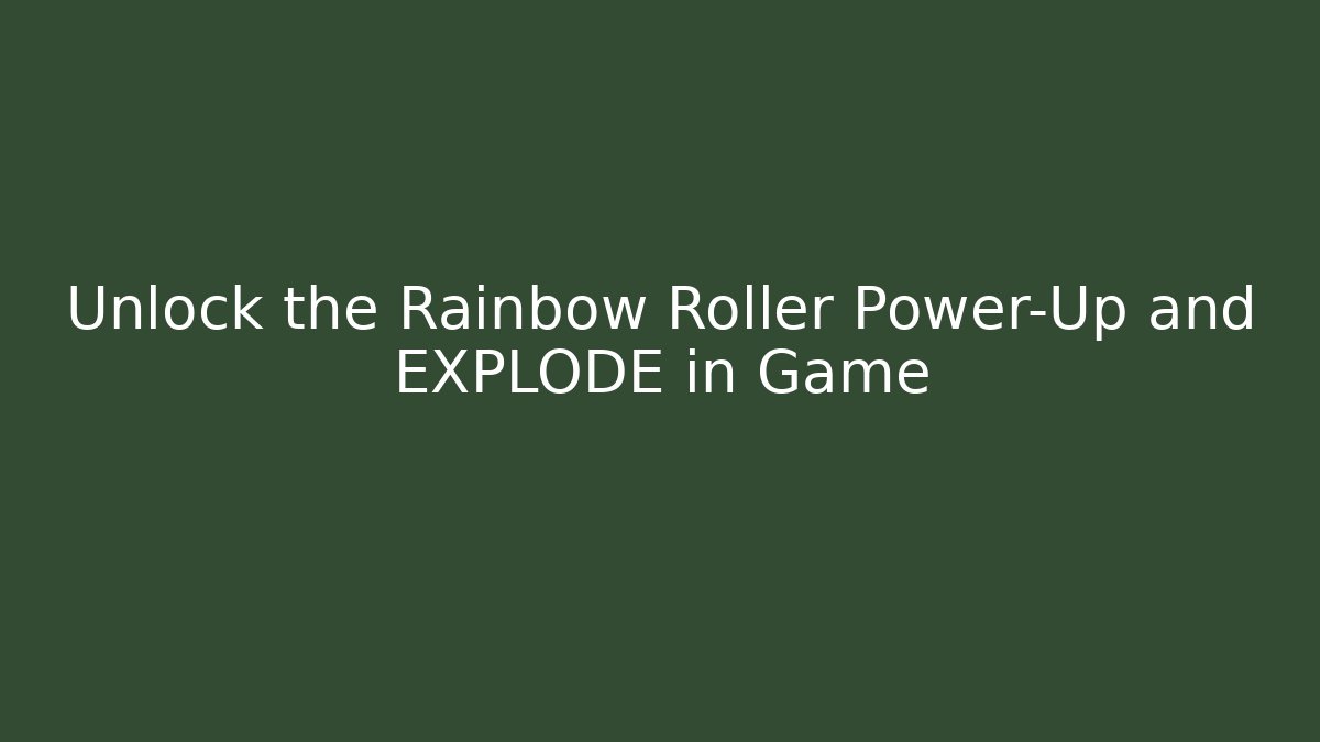 Unlock the Rainbow Roller Power-Up and EXPLODE in Game