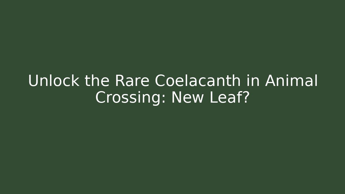 Unlock the Rare Coelacanth in Animal Crossing: New Leaf?