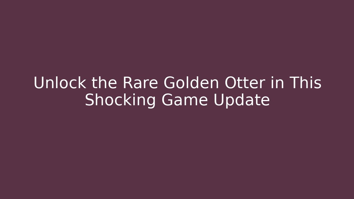Unlock the Rare Golden Otter in This Shocking Game Update