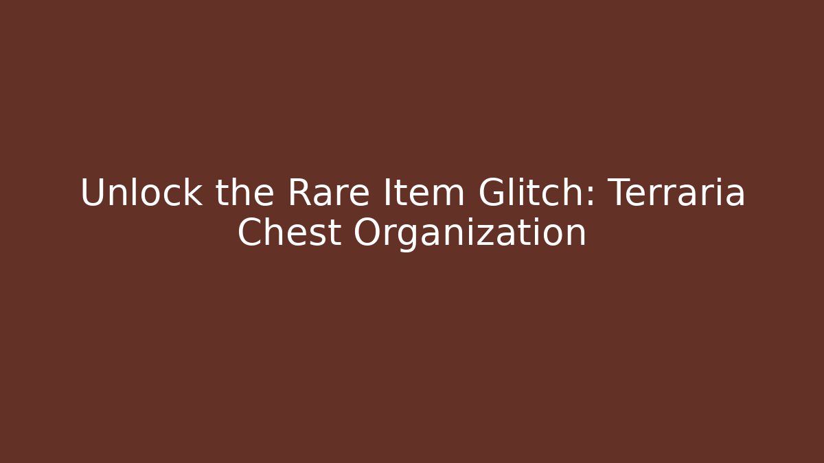 Unlock the Rare Item Glitch: Terraria Chest Organization