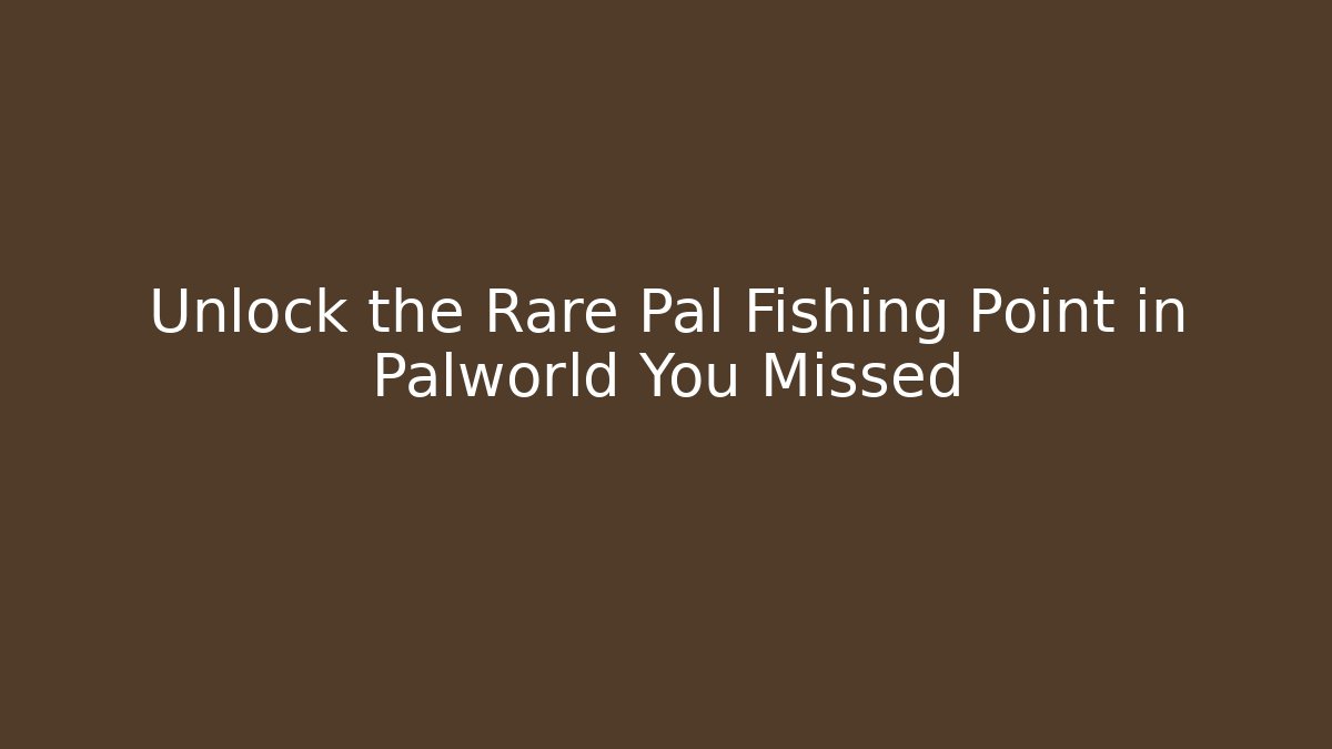 Unlock the Rare Pal Fishing Point in Palworld You Missed