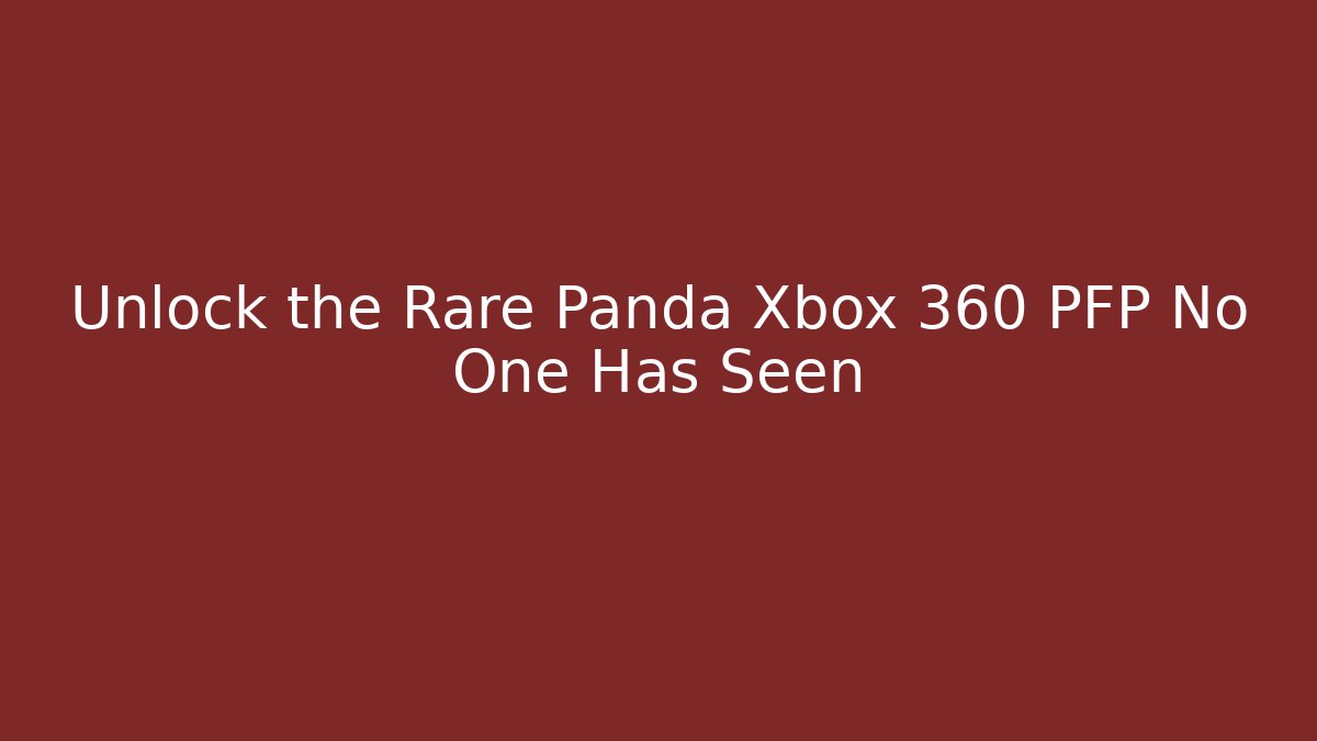 Unlock the Rare Panda Xbox 360 PFP No One Has Seen
