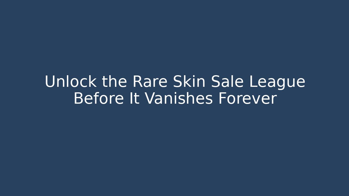 Unlock the Rare Skin Sale League Before It Vanishes Forever