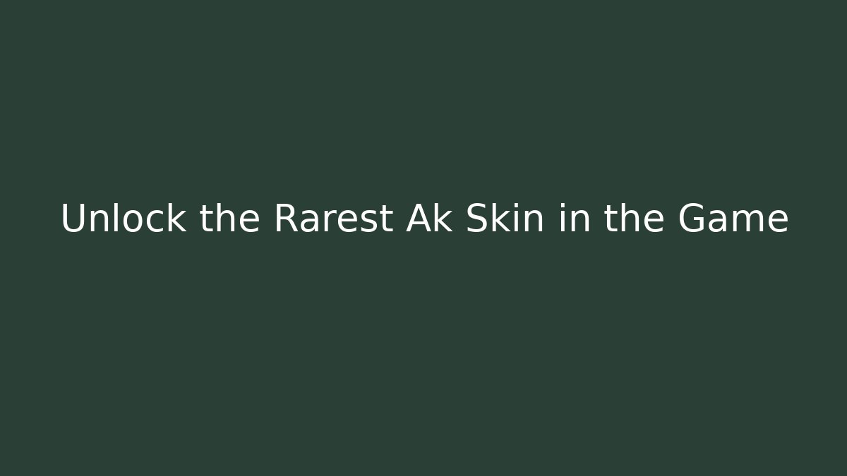 Unlock the Rarest Ak Skin in the Game