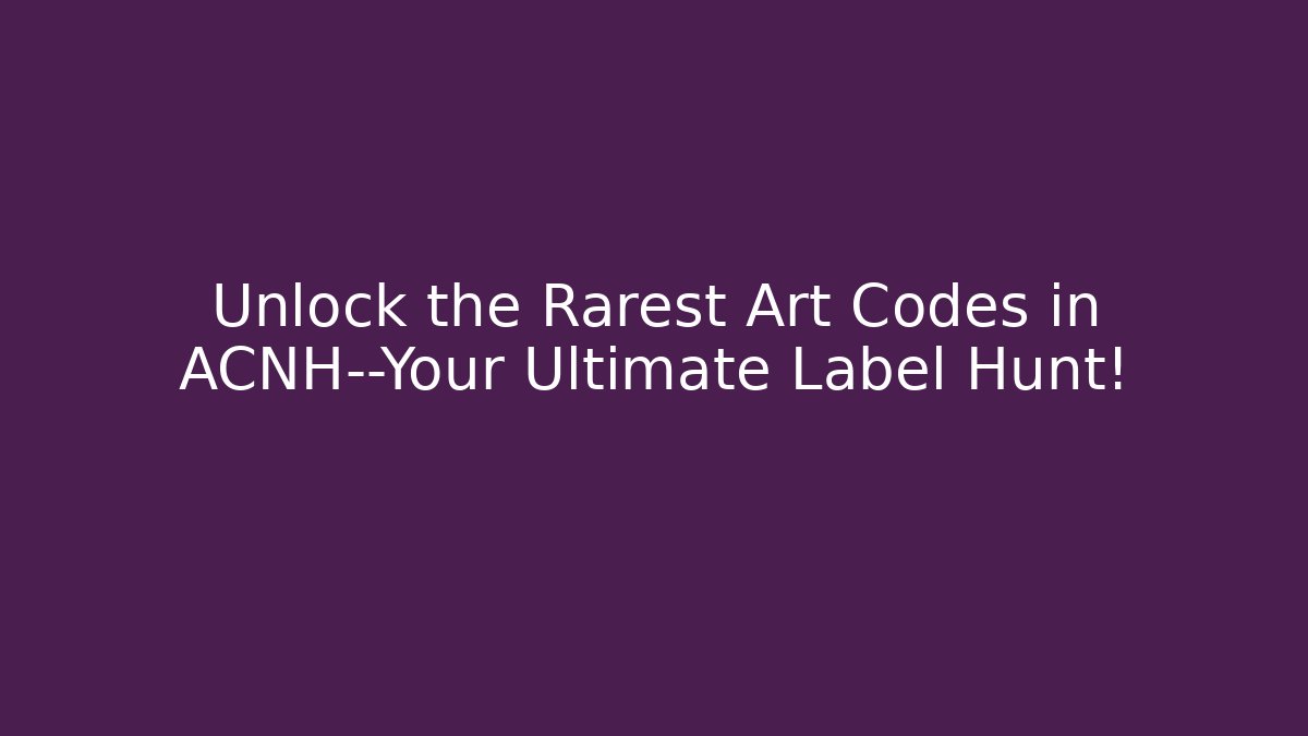 Unlock the Rarest Art Codes in ACNH—Your Ultimate Label Hunt!