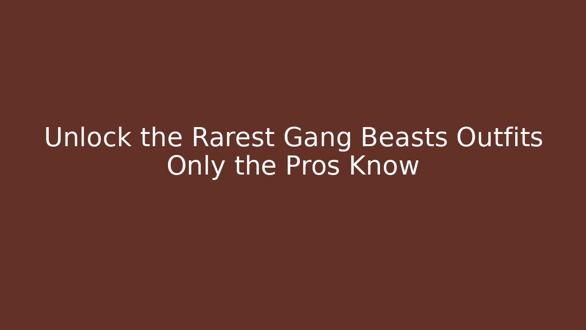 Unlock the Rarest Gang Beasts Outfits Only the Pros Know
