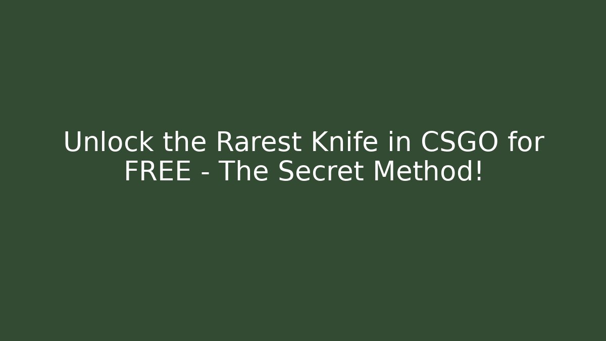 Unlock the Rarest Knife in CSGO for FREE – The Secret Method!