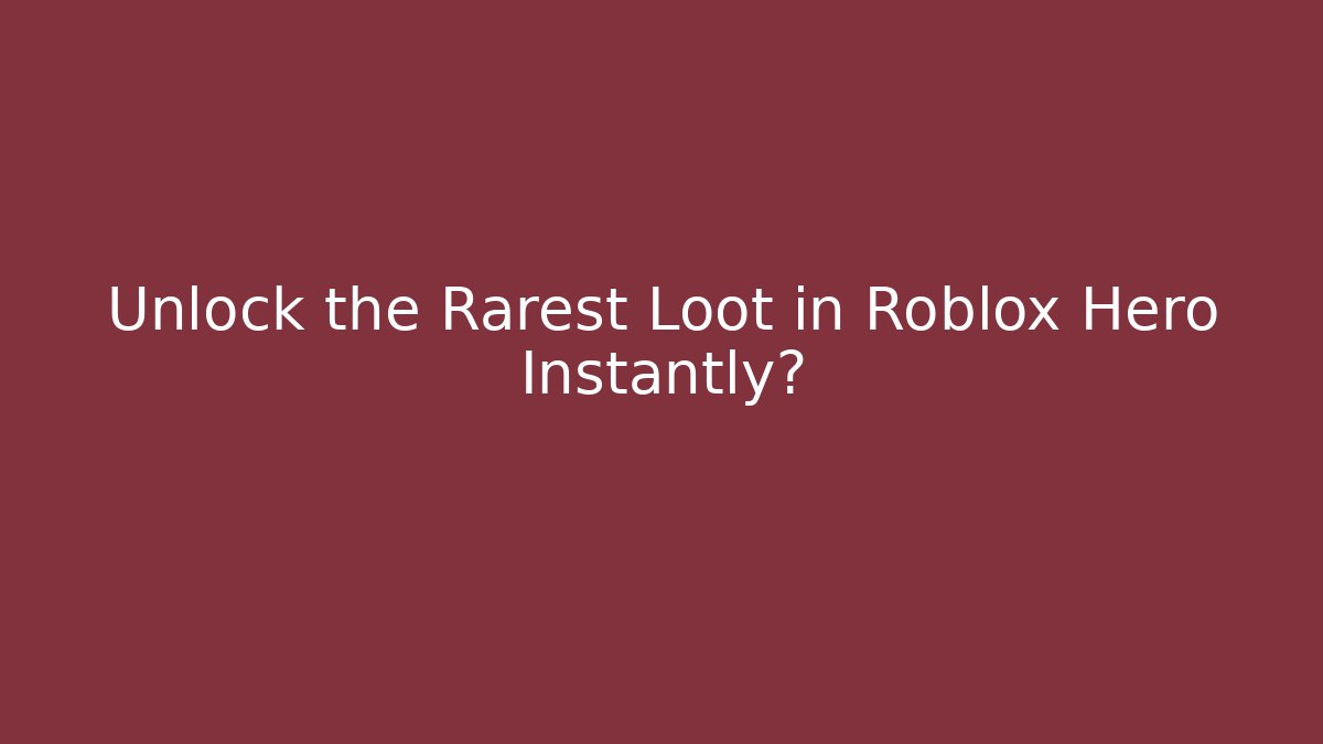 Unlock the Rarest Loot in Roblox Hero Instantly?