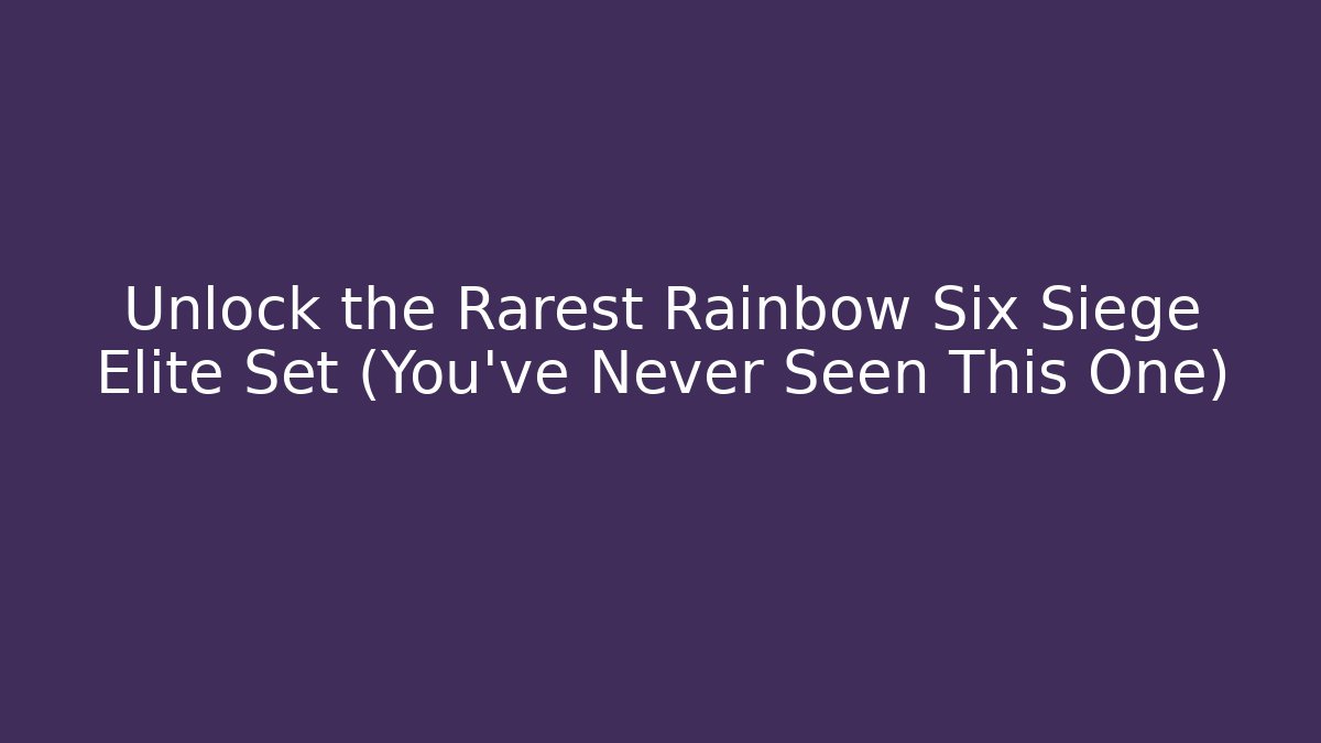 Unlock the Rarest Rainbow Six Siege Elite Set (You’ve Never Seen This One)