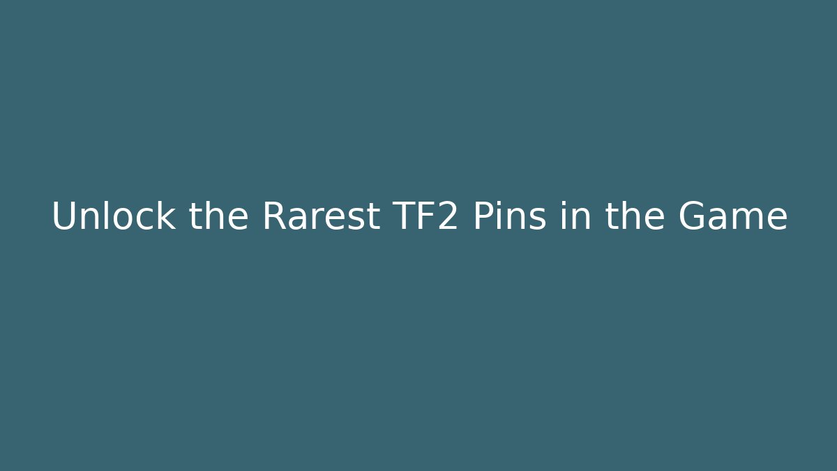 Unlock the Rarest TF2 Pins in the Game