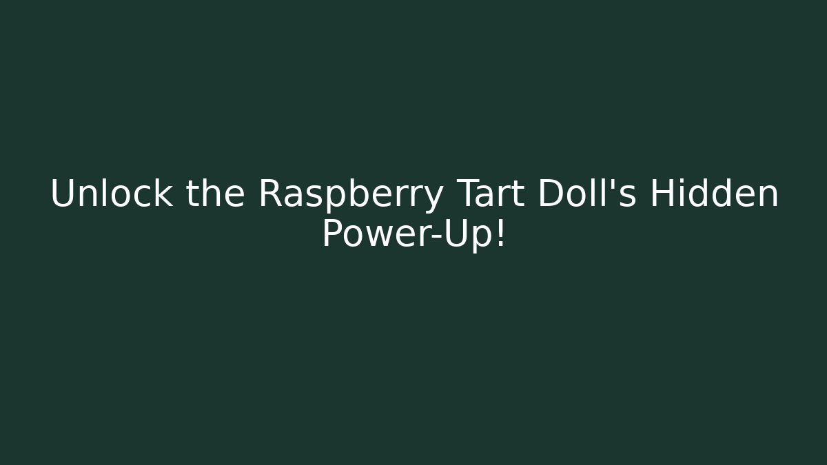 Unlock the Raspberry Tart Doll's Hidden Power-Up! - Create More Assets