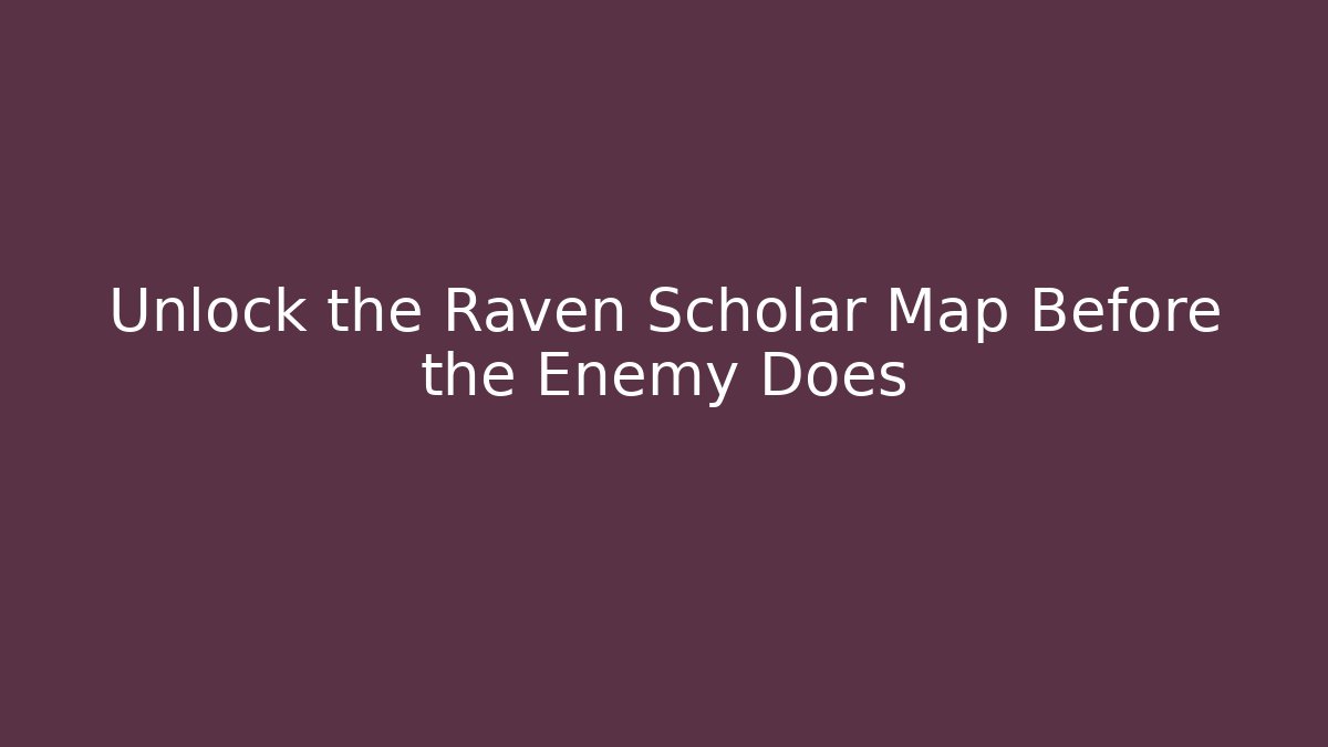 Unlock the Raven Scholar Map Before the Enemy Does - Create More Assets