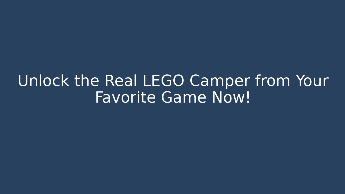 Unlock the Real LEGO Camper from Your Favorite Game Now!
