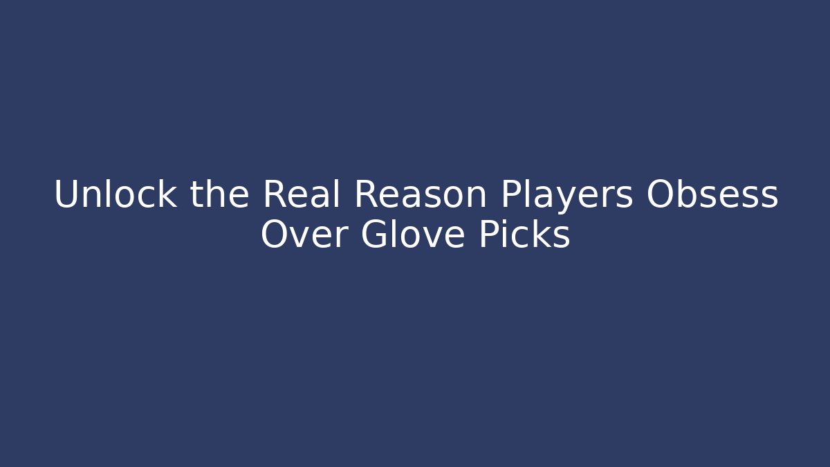 Unlock the Real Reason Players Obsess Over Glove Picks