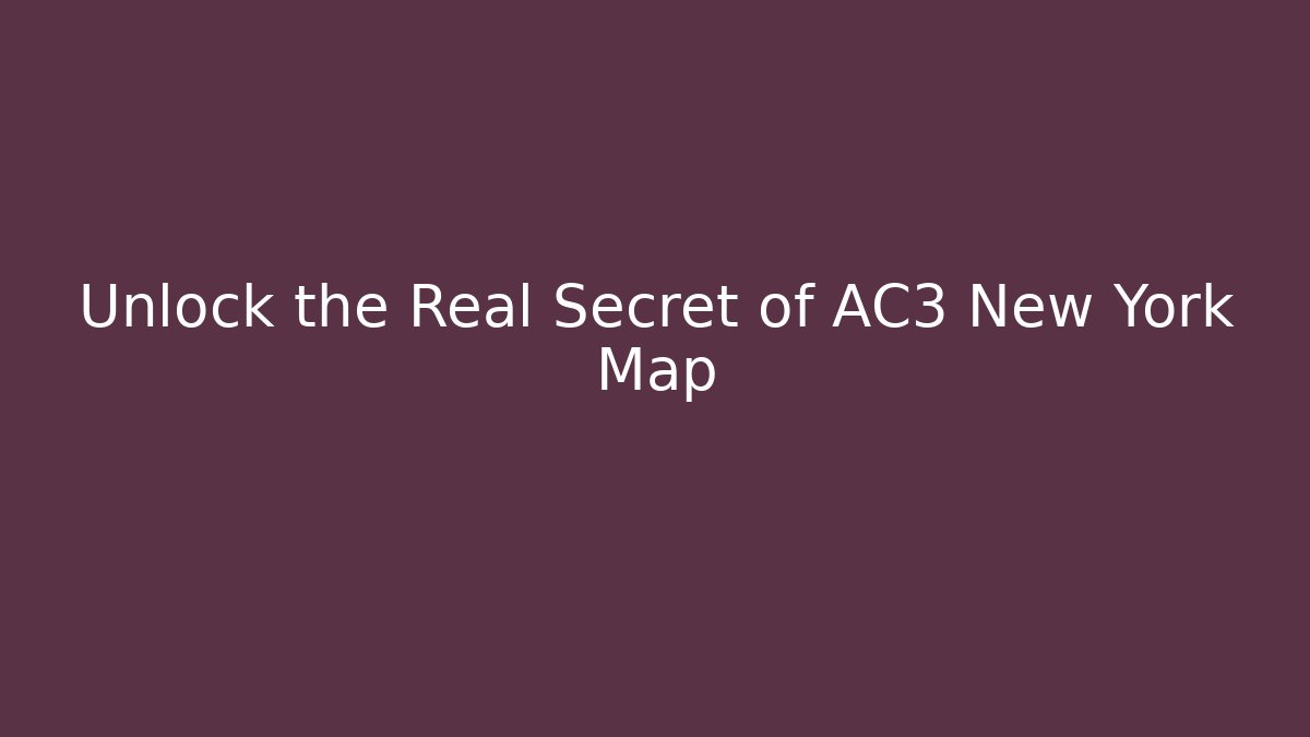Unlock the Real Secret of AC3 New York Map