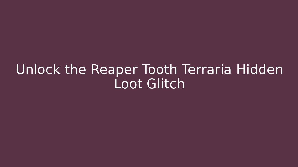 Unlock the Reaper Tooth Terraria Hidden Loot Glitch