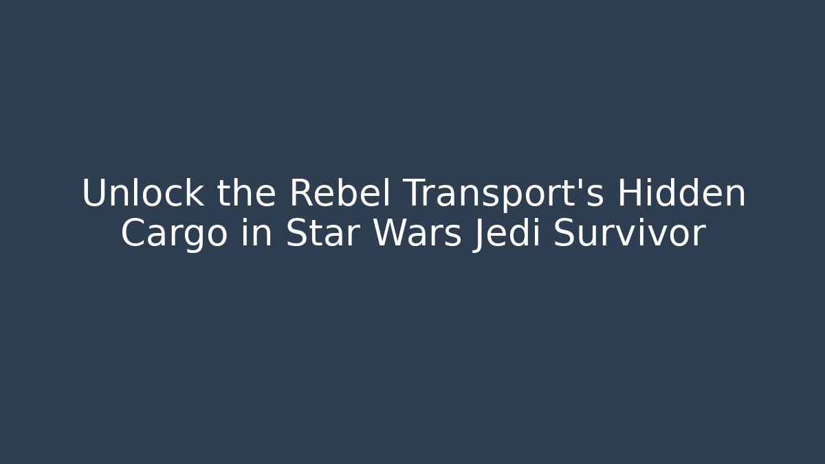 Unlock the Rebel Transport’s Hidden Cargo in Star Wars Jedi Survivor
