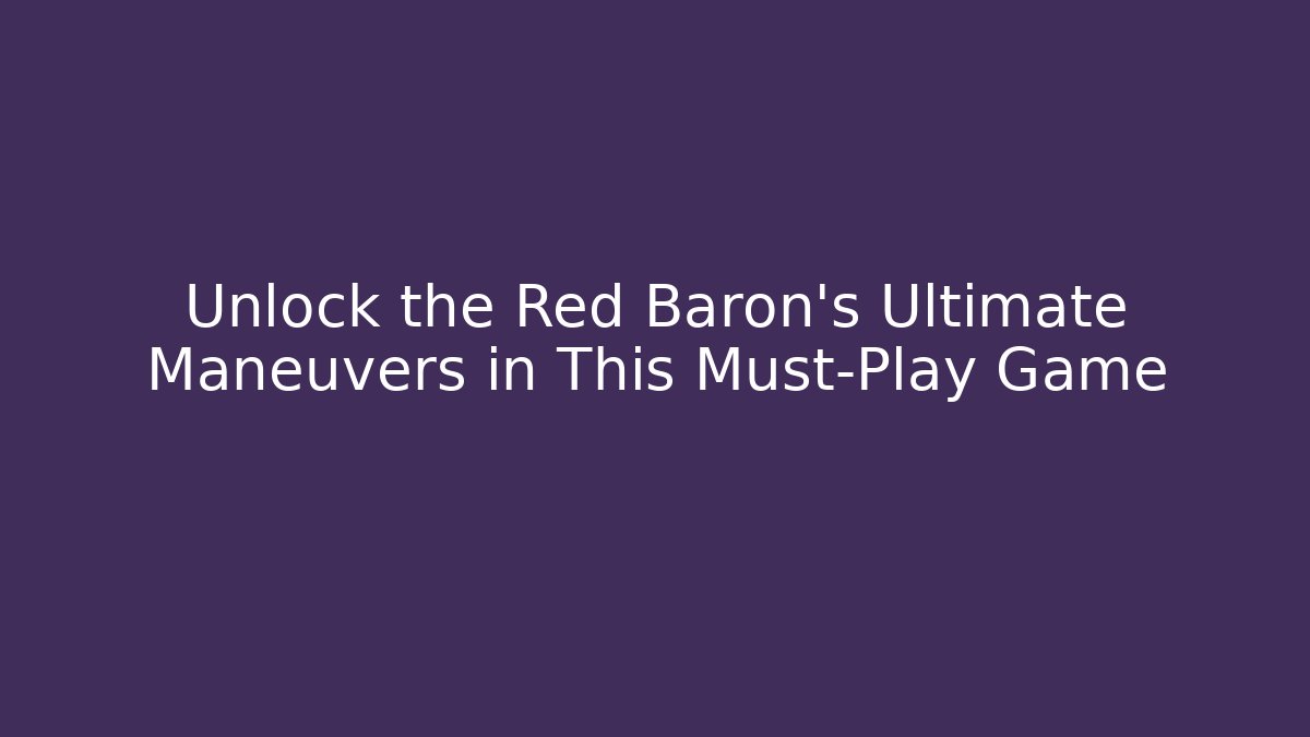 Unlock the Red Baron's Ultimate Maneuvers in This Must-Play Game