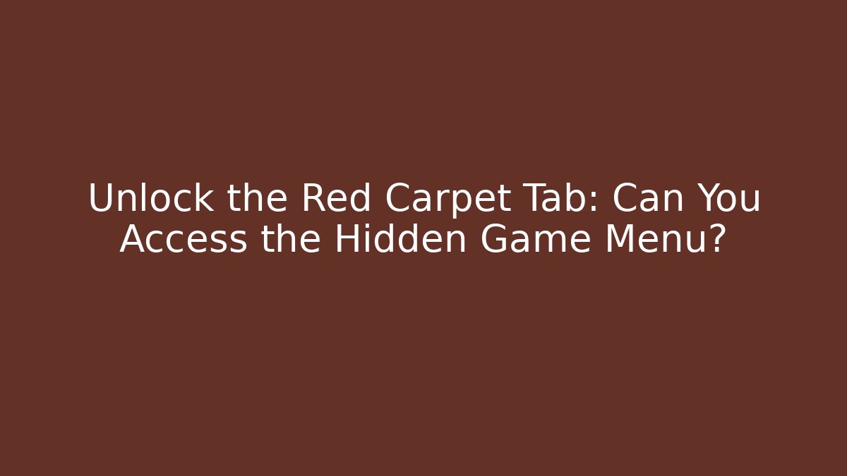 Unlock the Red Carpet Tab: Can You Access the Hidden Game Menu?