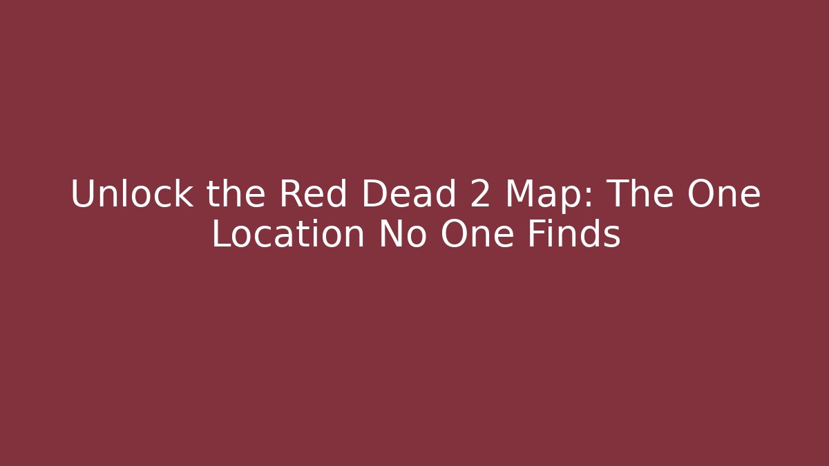 Unlock the Red Dead 2 Map: The One Location No One Finds