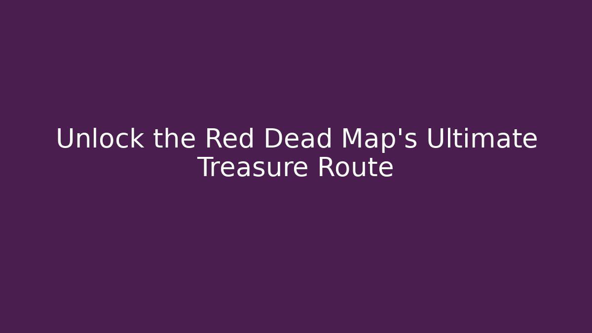 Unlock the Red Dead Map's Ultimate Treasure Route - Create More Assets