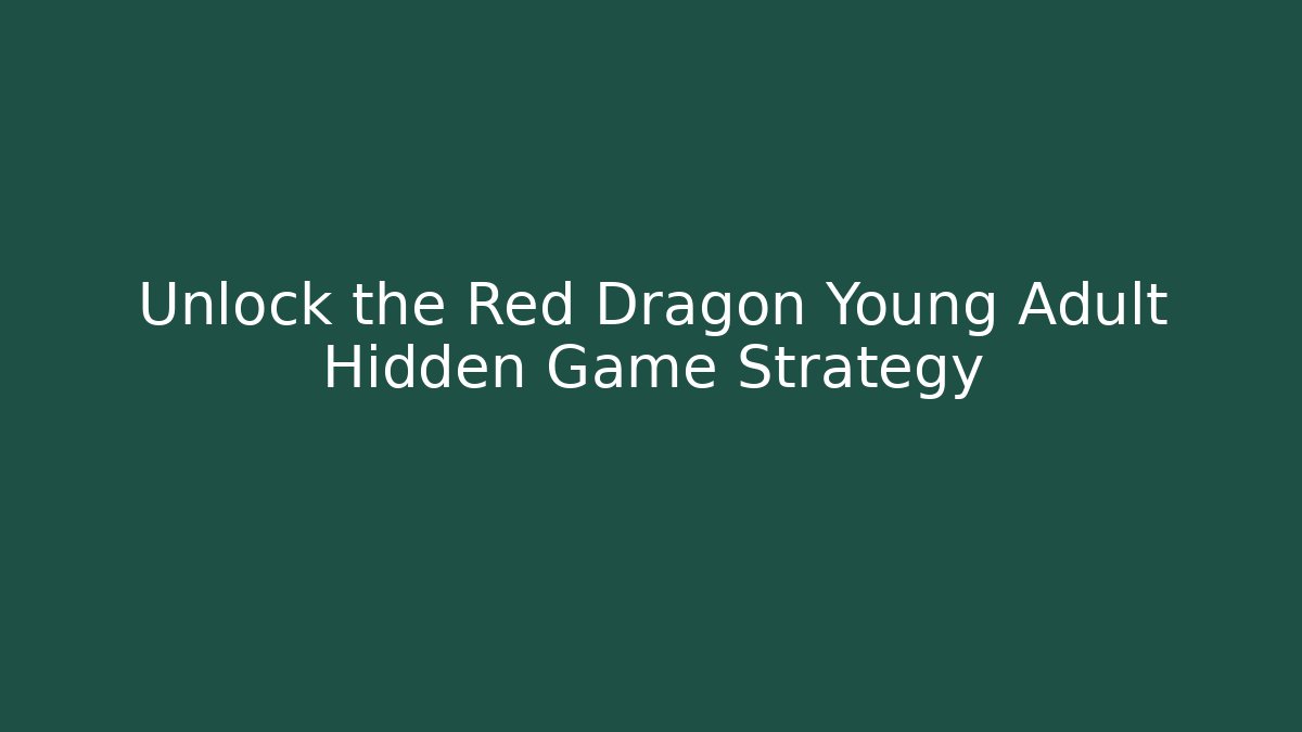 Unlock the Red Dragon Young Adult Hidden Game Strategy