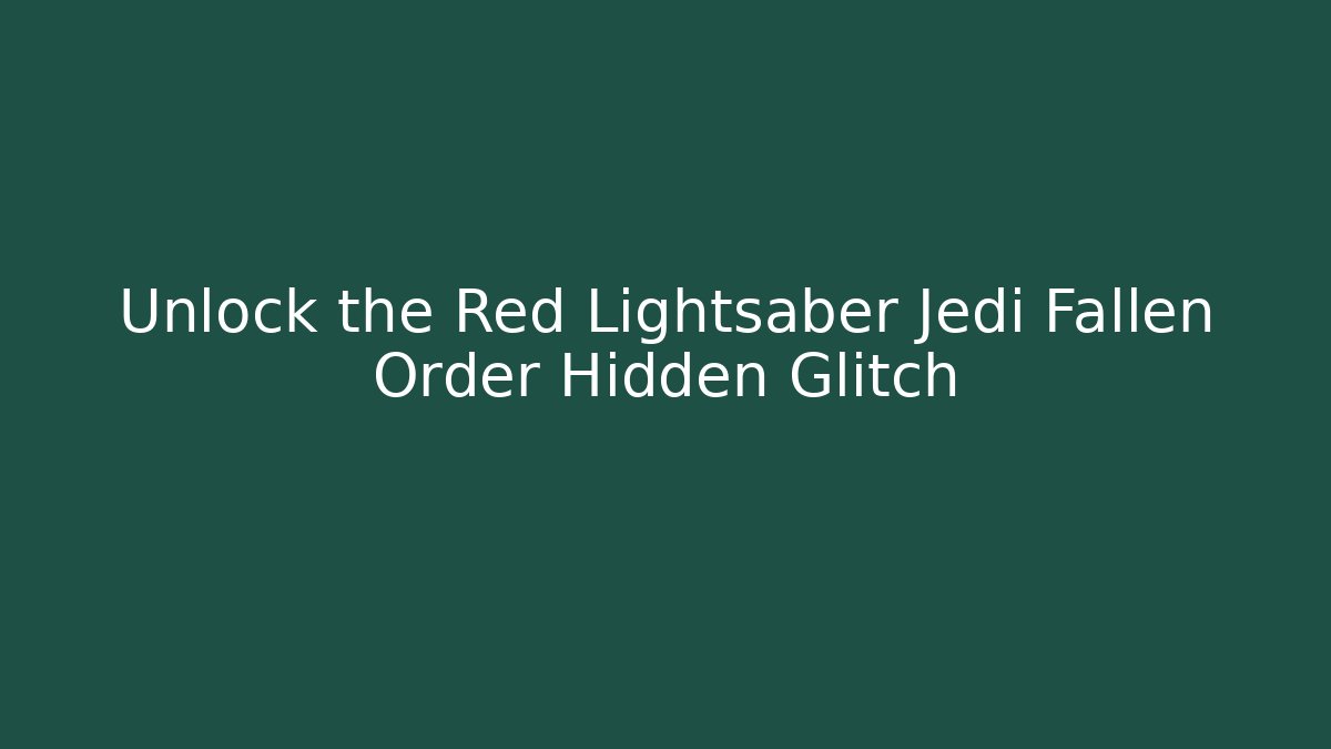 Unlock the Red Lightsaber Jedi Fallen Order Hidden Glitch