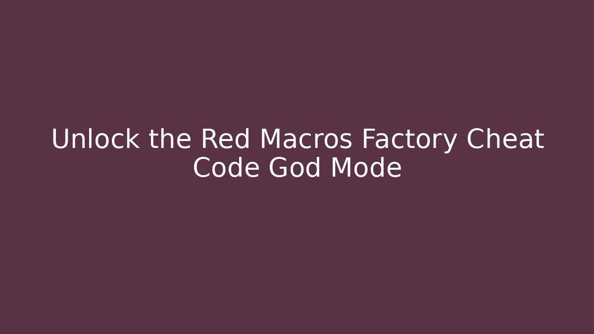 Unlock the Red Macros Factory Cheat Code God Mode - Create More Assets