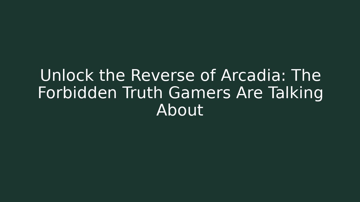 Unlock the Reverse of Arcadia: The Forbidden Truth Gamers Are Talking About