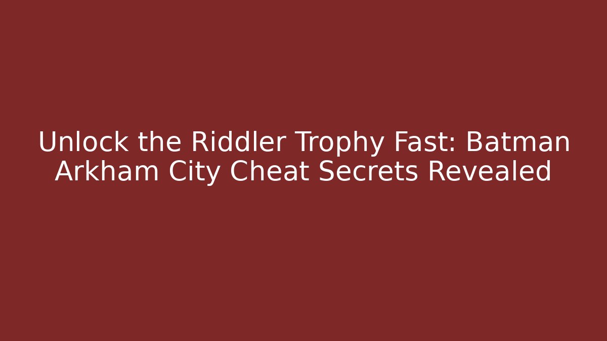 Unlock the Riddler Trophy Fast: Batman Arkham City Cheat Secrets Revealed