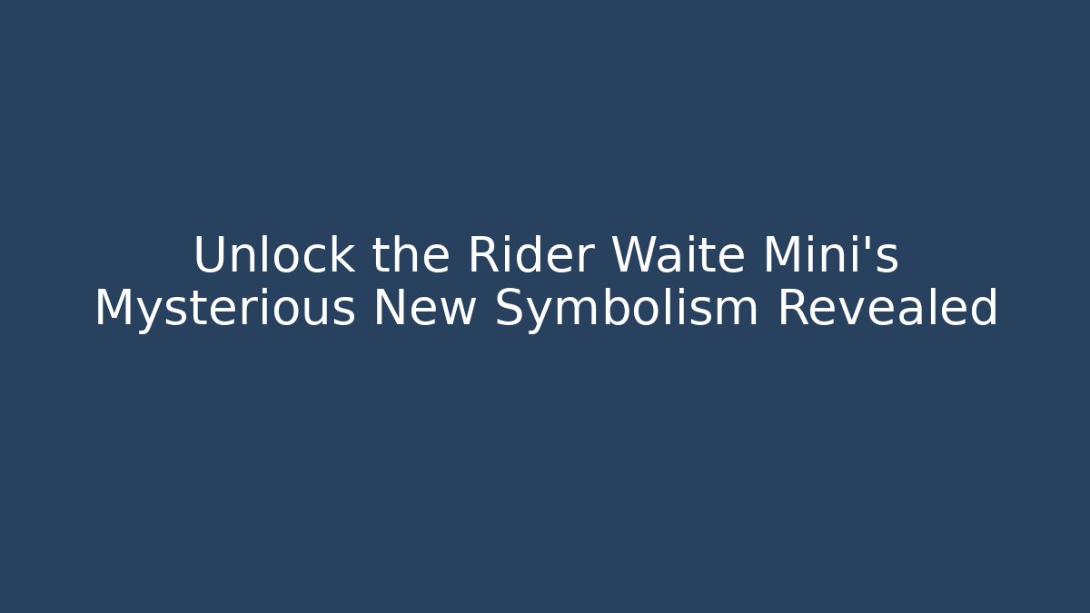 Unlock the Rider Waite Mini's Mysterious New Symbolism Revealed