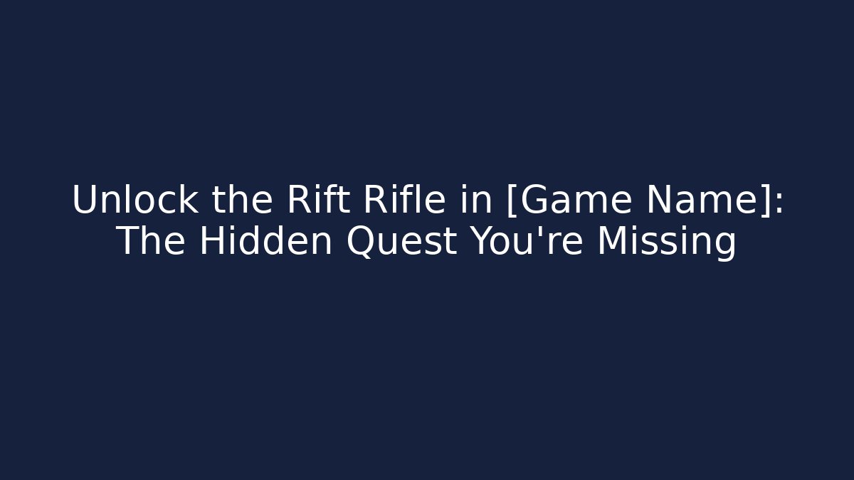 Unlock the Rift Rifle in [Game Name]: The Hidden Quest You're Missing