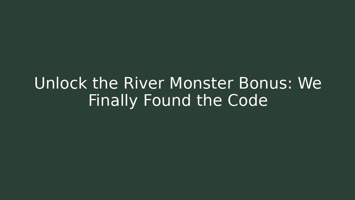 Unlock the River Monster Bonus: We Finally Found the Code