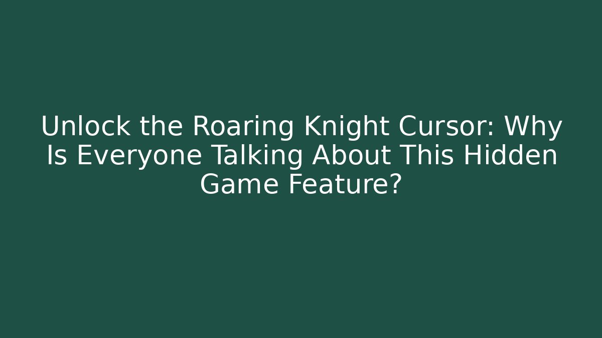 Unlock the Roaring Knight Cursor: Why Is Everyone Talking About This Hidden Game Feature?