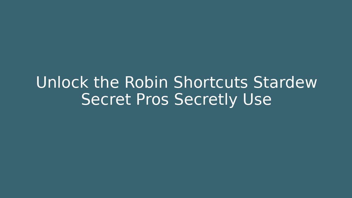 Unlock the Robin Shortcuts Stardew Secret Pros Secretly Use