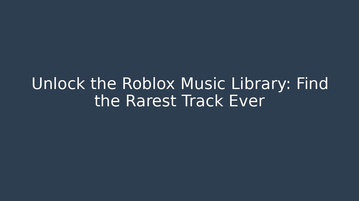 Unlock the Roblox Music Library: Find the Rarest Track Ever