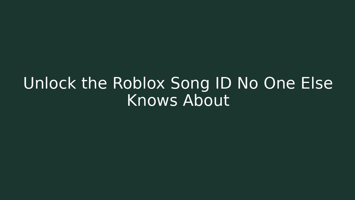 Unlock the Roblox Song ID No One Else Knows About