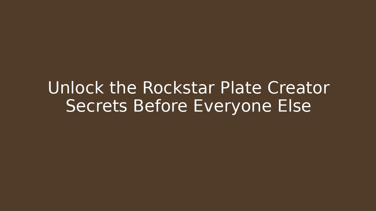 Unlock the Rockstar Plate Creator Secrets Before Everyone Else